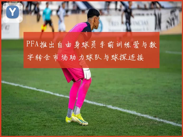 PFA推出自由身球员季前训练营与数字转会市场助力球队与球探连接