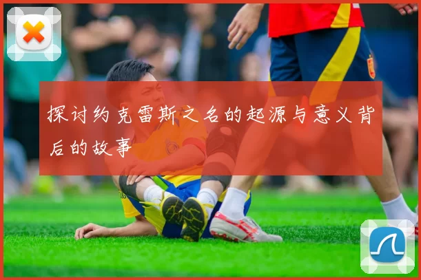 探讨约克雷斯之名的起源与意义背后的故事